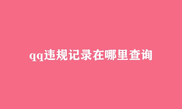 qq违规记录在哪里查询