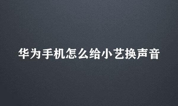华为手机怎么给小艺换声音