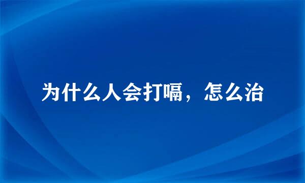 为什么人会打嗝，怎么治
