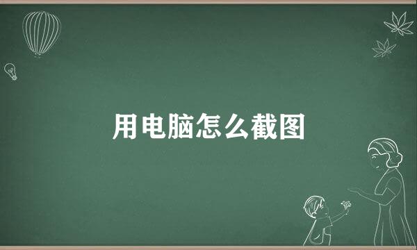 用电脑怎么截图