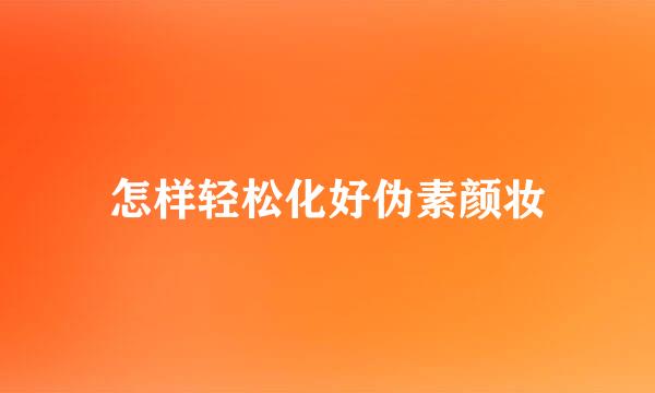 怎样轻松化好伪素颜妆