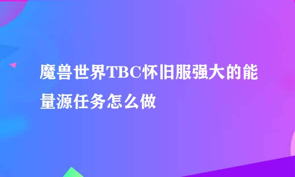 魔兽世界TBC怀旧服强大的能量源任务怎么做
