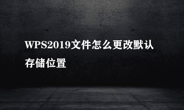 WPS2019文件怎么更改默认存储位置