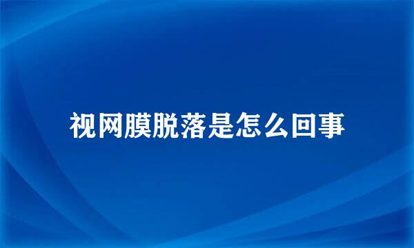 视网膜脱落是怎么回事