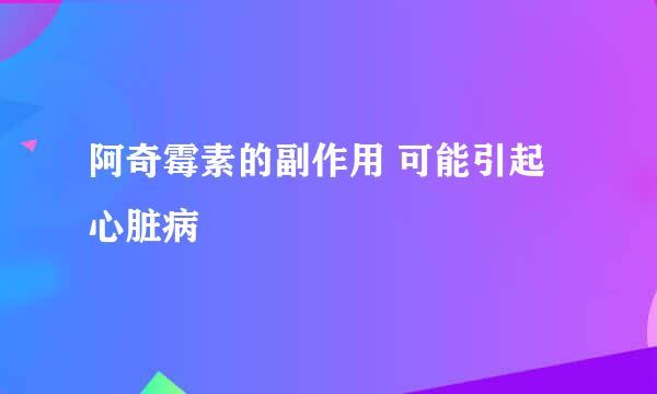 阿奇霉素的副作用 可能引起心脏病