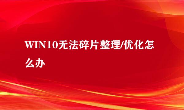 WIN10无法碎片整理/优化怎么办