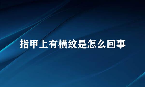 指甲上有横纹是怎么回事