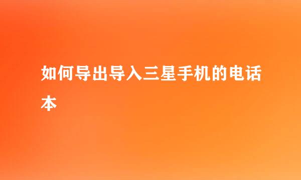 如何导出导入三星手机的电话本