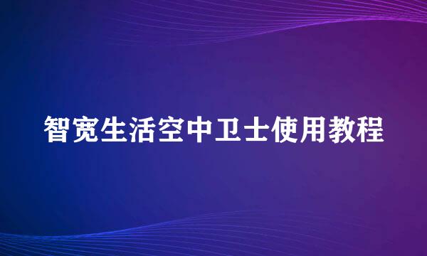智宽生活空中卫士使用教程
