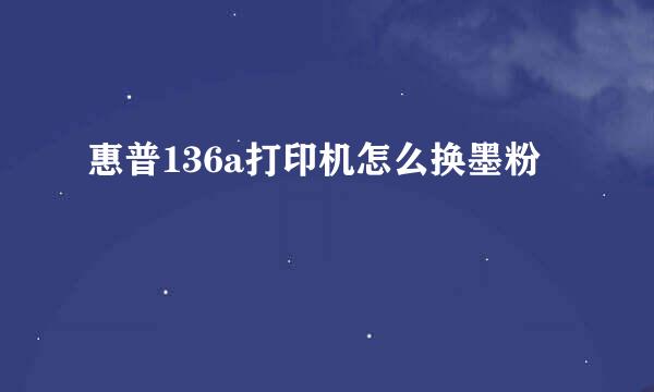 惠普136a打印机怎么换墨粉