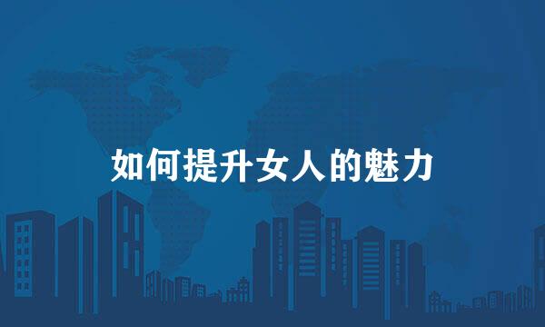 如何提升女人的魅力