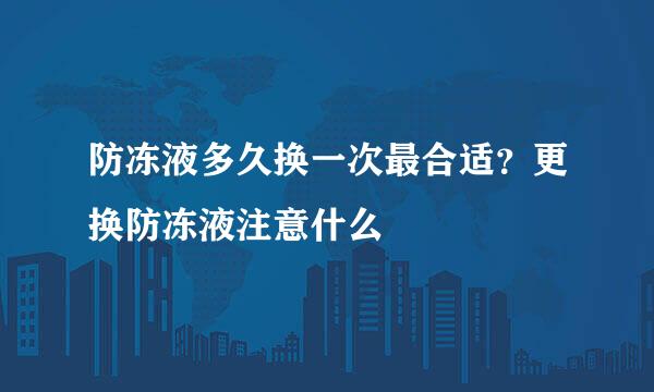 防冻液多久换一次最合适？更换防冻液注意什么