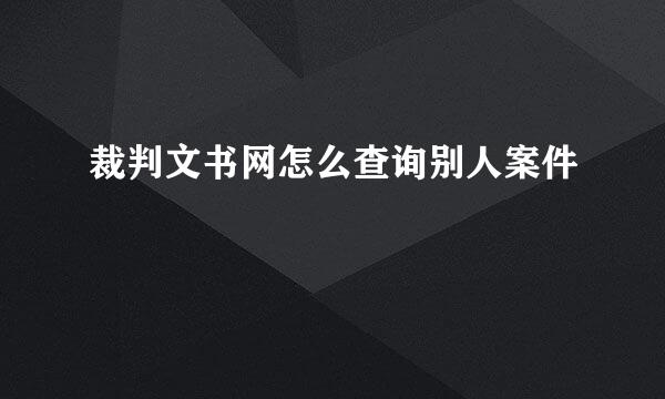 裁判文书网怎么查询别人案件
