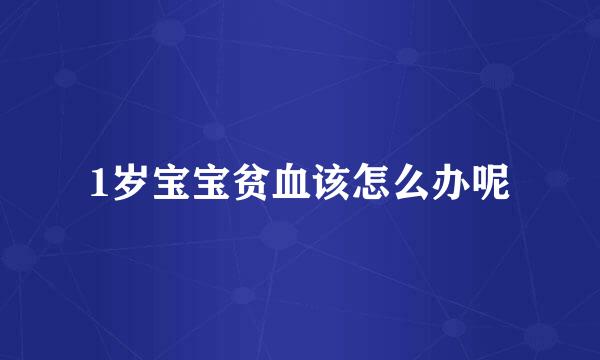 1岁宝宝贫血该怎么办呢