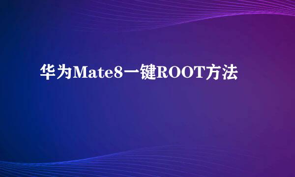 华为Mate8一键ROOT方法
