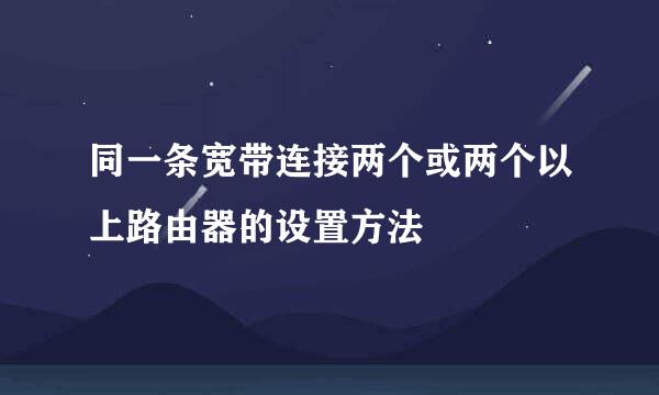 同一条宽带连接两个或两个以上路由器的设置方法