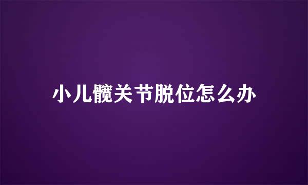 小儿髋关节脱位怎么办