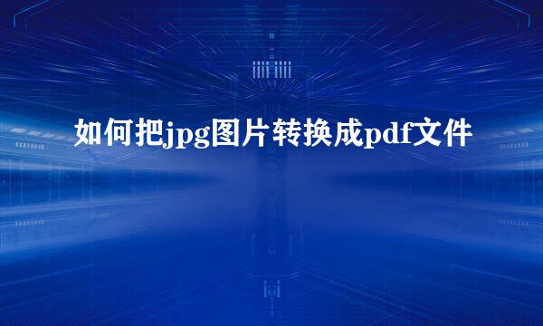 如何把jpg图片转换成pdf文件