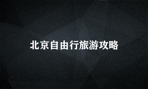 北京自由行旅游攻略