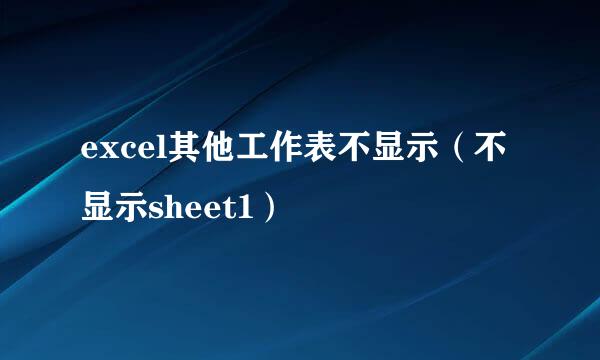excel其他工作表不显示（不显示sheet1）