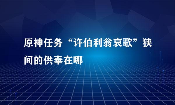 原神任务“许伯利翁哀歌”狭间的供奉在哪