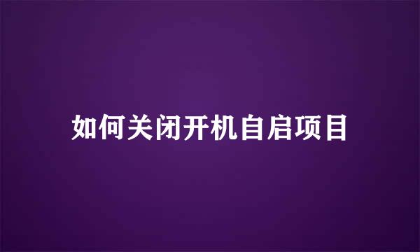 如何关闭开机自启项目