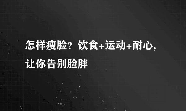 怎样瘦脸？饮食+运动+耐心,让你告别脸胖