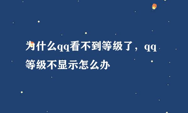 为什么qq看不到等级了，qq等级不显示怎么办