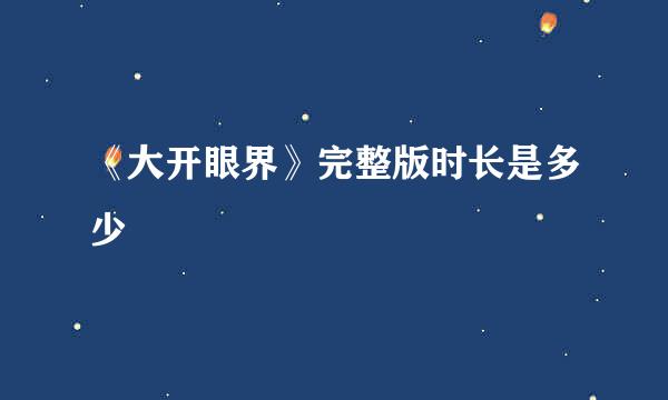《大开眼界》完整版时长是多少