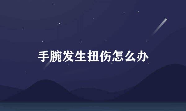 手腕发生扭伤怎么办