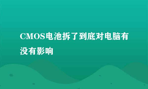 CMOS电池拆了到底对电脑有没有影响