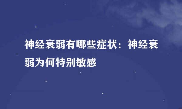 神经衰弱有哪些症状：神经衰弱为何特别敏感