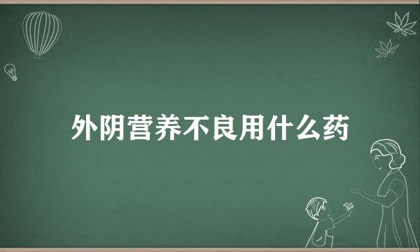 外阴营养不良用什么药
