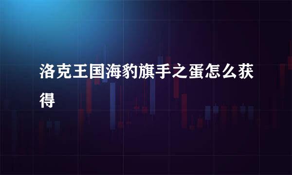 洛克王国海豹旗手之蛋怎么获得