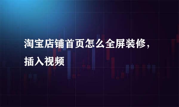 淘宝店铺首页怎么全屏装修，插入视频