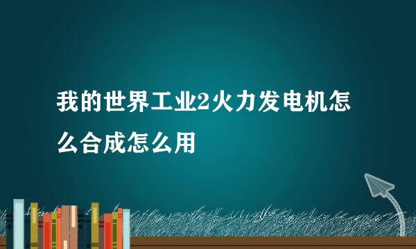我的世界工业2火力发电机怎么合成怎么用