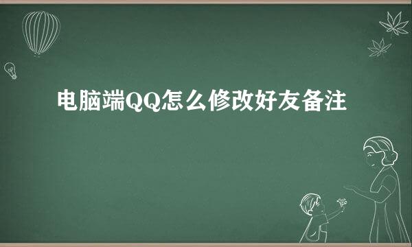 电脑端QQ怎么修改好友备注