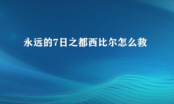 永远的7日之都西比尔怎么救