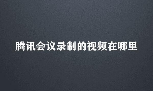 腾讯会议录制的视频在哪里