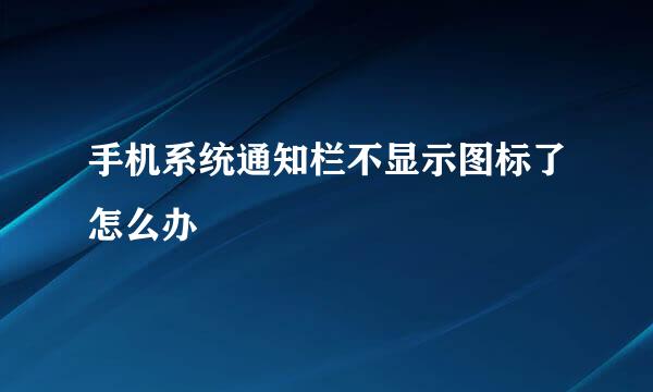 手机系统通知栏不显示图标了怎么办