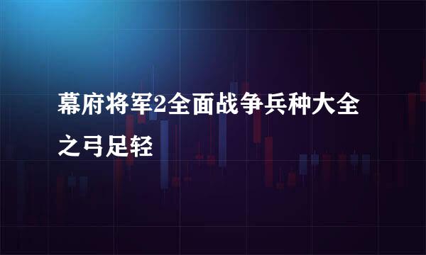 幕府将军2全面战争兵种大全之弓足轻