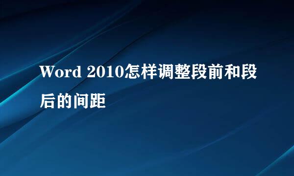 Word 2010怎样调整段前和段后的间距