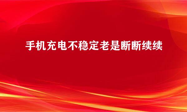 手机充电不稳定老是断断续续