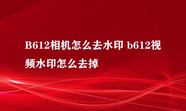 B612相机怎么去水印 b612视频水印怎么去掉