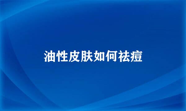 油性皮肤如何祛痘
