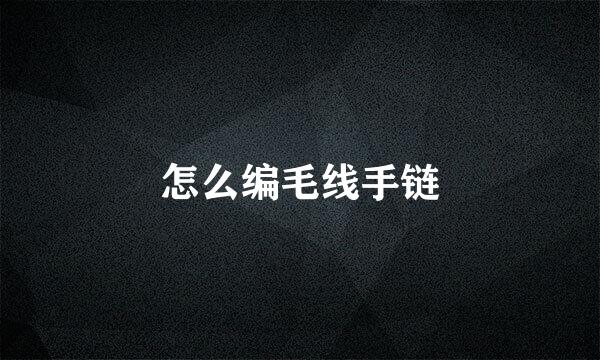 怎么编毛线手链