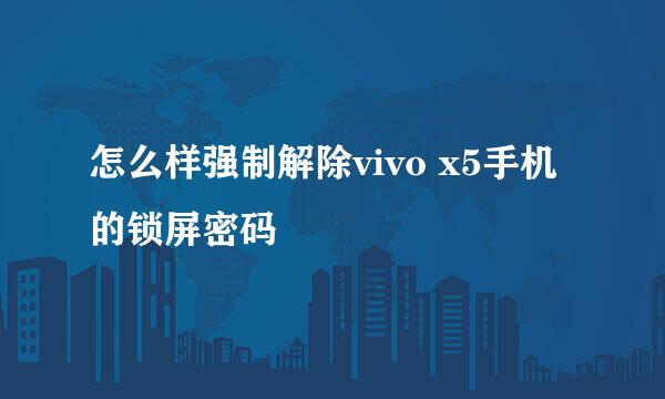 怎么样强制解除vivo x5手机的锁屏密码