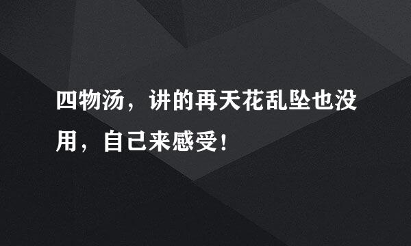 四物汤，讲的再天花乱坠也没用，自己来感受！