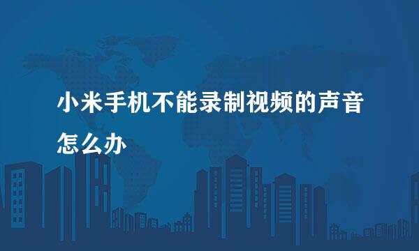 小米手机不能录制视频的声音怎么办