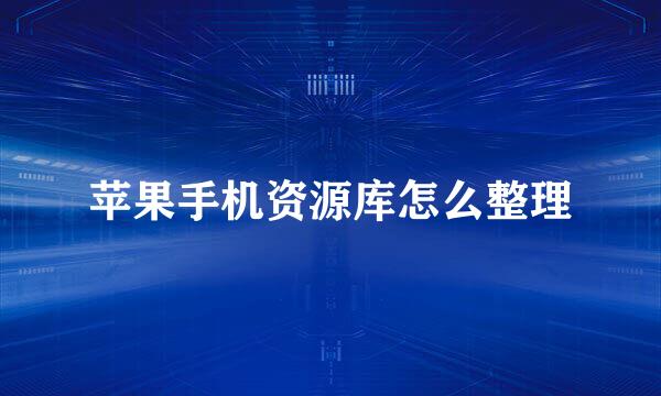 苹果手机资源库怎么整理